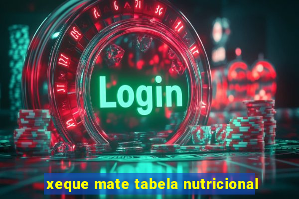 xeque mate tabela nutricional